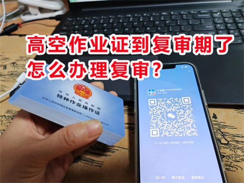 高空作業(yè)證到復審期了,怎么辦理復審?